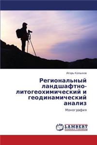 Regional'nyy Landshaftno-Litogeokhimicheskiy I Geodinamicheskiy Analiz