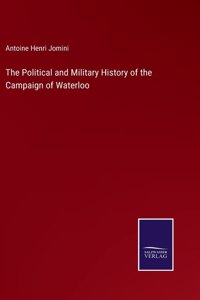 Political and Military History of the Campaign of Waterloo