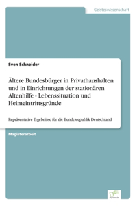 Ältere Bundesbürger in Privathaushalten und in Einrichtungen der stationären Altenhilfe - Lebenssituation und Heimeintrittsgründe