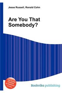 Are You That Somebody?