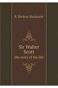 Sir Walter Scott the story of his life