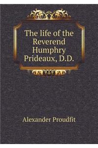 The Life of the Reverend Humphry Prideaux, D.D