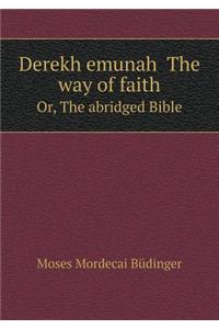 Derekh Emunah the Way of Faith Or, the Abridged Bible