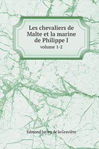 Les Chevaliers de Malte Et La Marine de Philippe II Volume 1-2
