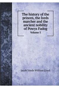 The History of the Princes, the Lords Marcher and the Ancient Nobility of Powys Fadog Volume 5