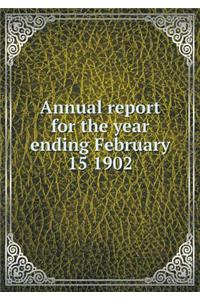 Annual Report for the Year Ending February 15 1902