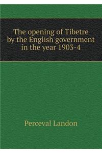 The opening of Tibetre by the English government in the year 1903-4