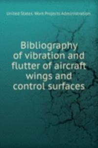 Bibliography of vibration and flutter of aircraft wings and control surfaces