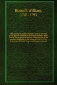 history of modern Europe: with an account of the decline and fall of the Roman Empire; and a view of the progress of society, from the rise of the modern kingdoms to the Peace of Paris in 1763. In a series of letters from a nobleman to his son