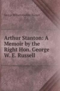 Arthur Stanton: A Memoir by the Right Hon. George W. E. Russell
