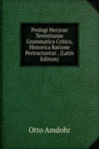 Prologi Hecyrae Terentianae Grammatica Critica, Historica Ratione Pertractantur . (Latin Edition)