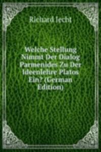 Welche Stellung Nimmt Der Dialog Parmenides Zu Der Ideenlehre Platos Ein? (German Edition)