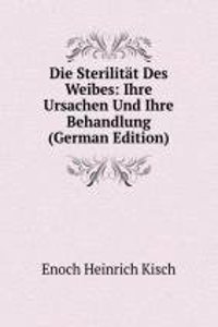 Die Sterilitat Des Weibes: Ihre Ursachen Und Ihre Behandlung (German Edition)