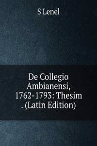 De Collegio Ambianensi, 1762-1793: Thesim . (Latin Edition)