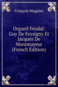 Orgueil Feodal: Guy De Feysigny Et Jacques De Montmayeur (French Edition)