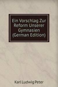 Ein Vorschlag Zur Reform Unserer Gymnasien (German Edition)