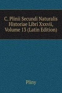 C. Plinii Secundi Naturalis Historiae Libri Xxxvii, Volume 13 (Latin Edition)