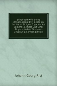 Schonborn Und Seine Zeitgenossen: Drei Briefe an Ihn Nebst Einigen Zugaben Aus Seinem Nachlass Und Einer Biographischen Skizze Als Einleitung (German Edition)