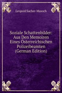 Soziale Schattenbilder: Aus Den Memoiren Eines Osterreichischen Polizeibeamten (German Edition)