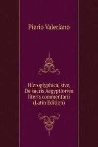 Hieroglyphica, sive, De sacris Aegyptiorvm literis commentarii (Latin Edition)
