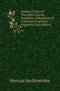 Analecta Critica Ad Thucydidem, Lysiam, Sophoclem, Aristophanem Et Comicorum Graecorum Fragmenta (Latin Edition)