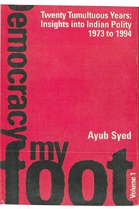Twenty Tumultuous Years: Insight Into Indian Polity (1973-1994): Democracy My Foot, vol. 1st