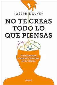 No te creas todo lo que piensas: El sufrimiento empieza y termina en tu cabeza