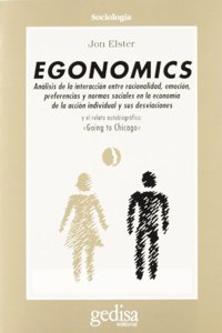 Egonomics: Analisis De La Intereaccion Entre Racionalidad, Emocion, Preferencias Y Normas Sociales En La Economia De La Accion Individual Y Sus Desviaciones (Cla-de-ma)