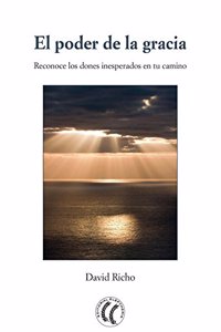 El poder de la gracia: Reconoce los dones inesperados en tu camino (Spanish Edition)