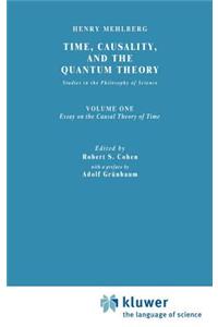 Time, Causality, and the Quantum Theory: Studies in the Philosophy of Science. Vol. 1: Essay on the Causal Theory of Time