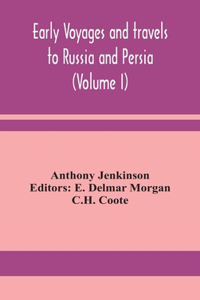 Early voyages and travels to Russia and Persia (Volume I)