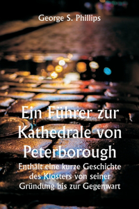 Führer zur Kathedrale von Peterborough. Enthält eine kurze Geschichte des Klosters von seiner Gründung bis zur Gegenwart, mit einer beschreibenden Darstellung seiner architektonischen Besonderheiten und jüngsten Verbesserungen; zusammengestellt aus