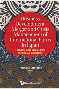 Business Development, Merger and Crisis Management of International Firms in Japan: Featuring Case Studies from Fortune 500 Companies