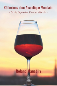 Réflexions d'un Alcoolique Mondain: La vie, La passion, L'amour et Le vin