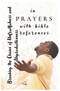 BREAKING THE CHAINS OF UNFRUITFULNESS AND UNPRODUCTIVENESS IN PRAYERS with bible references