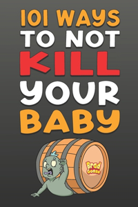 101 Ways To NOT Kill Your Baby