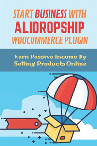 Start Business With Alidropship Woocommerce Plugin: Earn Passive Income By Selling Products Online: Aliexpress Business Account