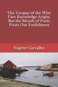 Tongue of the Wise Uses Knowledge Aright