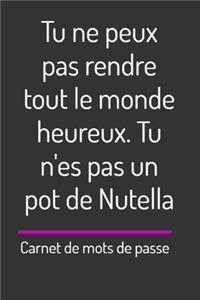 Tu ne peux pas rendre tout le monde heureux. Tu n'es pas un pot de Nutella