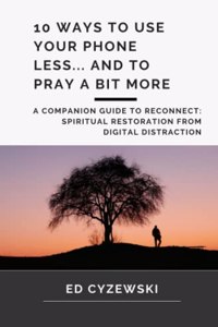 10 Ways to Use Your Phone Less... and to Pray a Bit More