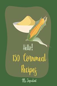 Hello! 150 Cornmeal Recipes