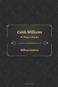 Caleb Williams Or, Things as They Are