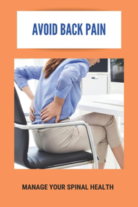 Avoid Back Pain: Manage Your Spinal Health.: Eliminate Back Pain Naturally