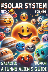 Funny Alien's Guide - The Solar System For Kids Galactic humor: Cosmic Tales with Tiko: Discovering Solar Space! - Fun, Facts, and Fantasy Adventures for Young Astronomers "A Telescope Skywatching Discoveries.