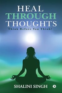 Heal Through Thoughts: Think Before You Think!