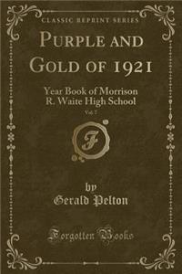Purple and Gold of 1921, Vol. 7: Year Book of Morrison R. Waite High School (Classic Reprint)