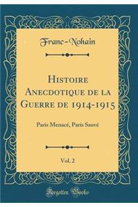 Histoire Anecdotique de la Guerre de 1914-1915, Vol. 2: Paris MenacÃ©, Paris SauvÃ© (Classic Reprint)