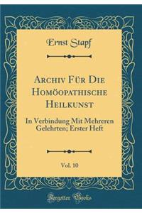 Archiv Fur Die Homoopathische Heilkunst, Vol. 10: In Verbindung Mit Mehreren Gelehrten; Erster Heft (Classic Reprint)