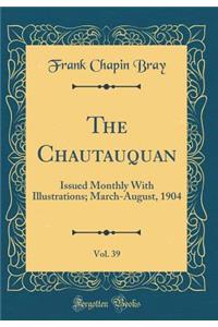 The Chautauquan, Vol. 39: Issued Monthly With Illustrations; March-August, 1904 (Classic Reprint)