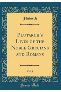 Plutarch's Lives of the Noble Grecians and Romans, Vol. 1 (Classic Reprint)
